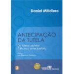 Antecipação de Tutela: Da tutela cautelar à técnica antecipatória - Daniel Mitidiero