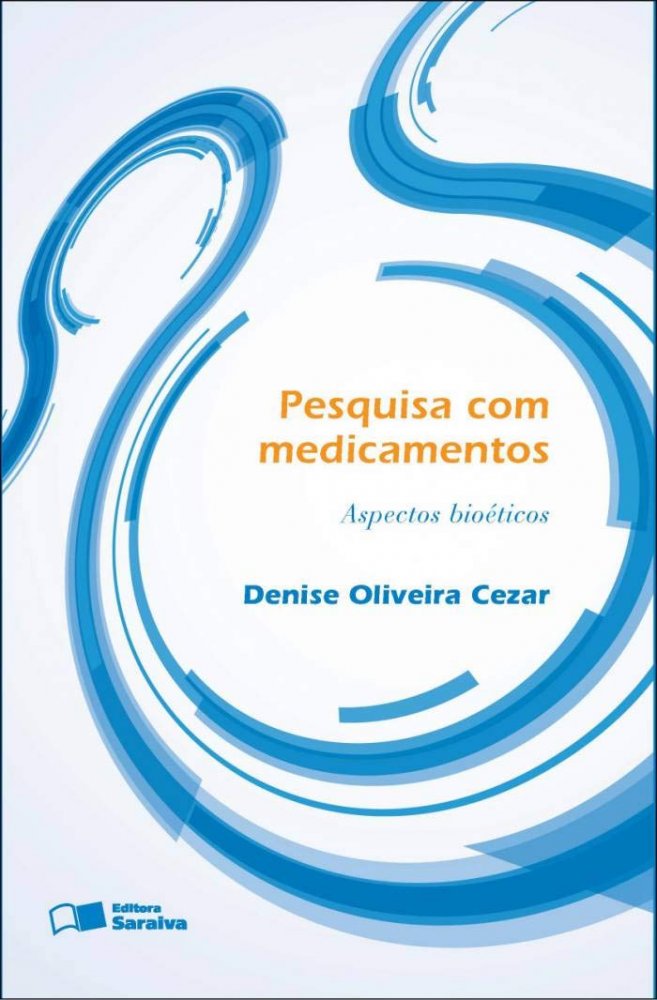 Pesquisa com Medicamentos: Aspectos bioéticos - Denise Oliveira Cezar