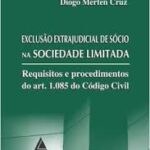 Exclusão Extrajudicial de Sócio na Sociedade Limitada: Requisitos e procedimentos do art. 1.085 do C - Diogo Merten Cruz