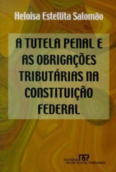 A tutela penal e as obrigações tributárias na constituição federal - Heloisa Estellita Salomão